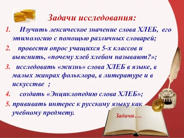 Задачи исследования: 1. Изучить лексическое значение слова ХЛЕБ, его этимологию с помощью