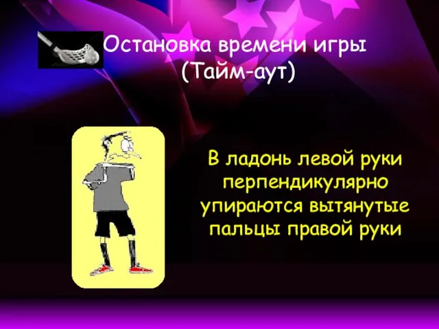 Остановка времени игры (Тайм-аут) В ладонь левой руки перпендикулярно упираются вытянутые пальцы правой руки