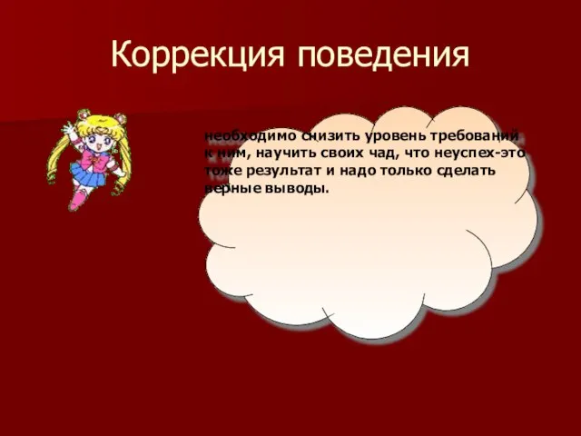 Коррекция поведения необходимо снизить уровень требований к ним, научить своих чад, что