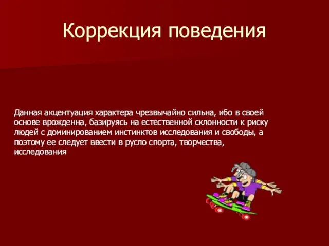 Коррекция поведения Данная акцентуация характера чрезвычайно сильна, ибо в своей основе врожденна,