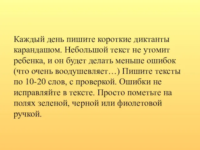 Каждый день пишите короткие диктанты карандашом. Небольшой текст не утомит ребенка, и