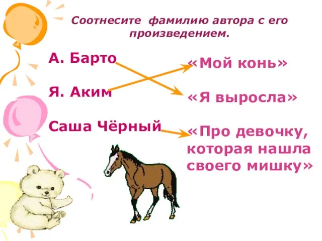 Соотнесите фамилию автора с его произведением. А. Барто Я. Аким Саша Чёрный