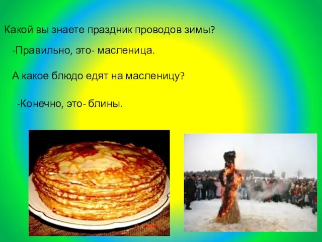 Какой вы знаете праздник проводов зимы? -Правильно, это- масленица. А какое блюдо