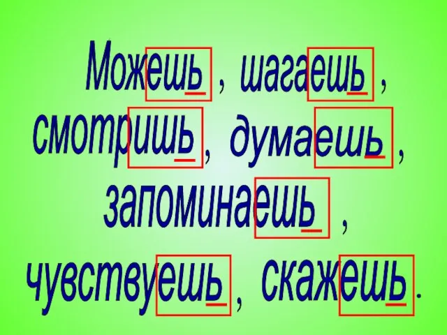 Можешь шагаешь смотришь думаешь запоминаешь чувствуешь скажешь , , , , , , .