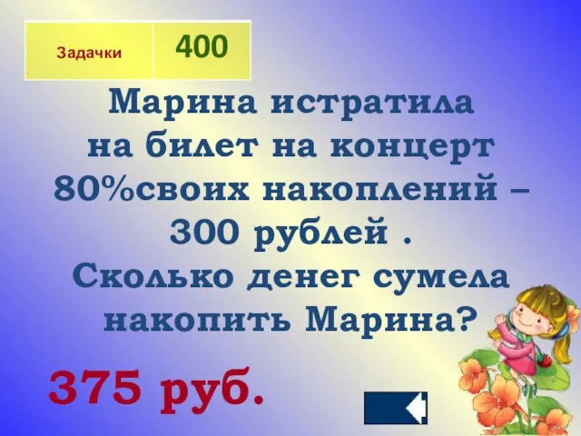 Марина истратила на билет на концерт 80%своих накоплений – 300 рублей .