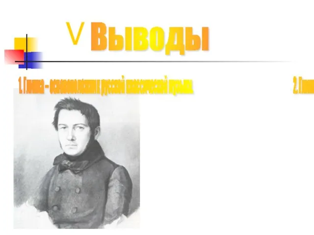 . Выводы 1. Глинка – основоположник русской классической музыки. 2. Глинка – композитор-новатор V