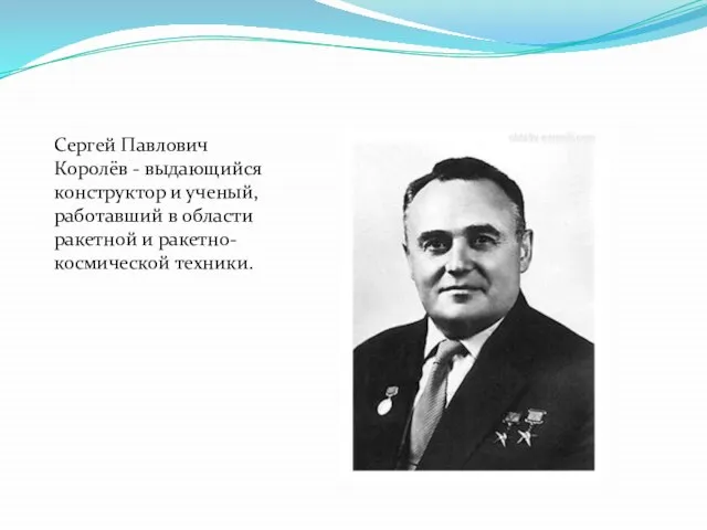Сергей Павлович Королёв - выдающийся конструктор и ученый, работавший в области ракетной и ракетно-космической техники.