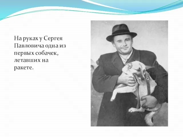 На руках у Сергея Павловича одна из первых собачек, летавших на ракете.