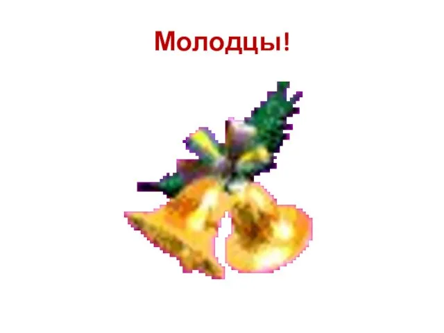 Молодцы!