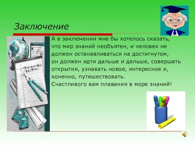 Заключение А в заключении мне бы хотелось сказать, что мир знаний необъятен,