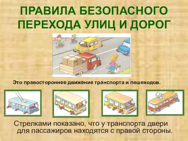 ПРАВИЛА БЕЗОПАСНОГО ПЕРЕХОДА УЛИЦ И ДОРОГ Стрелками показано, что у транспорта двери