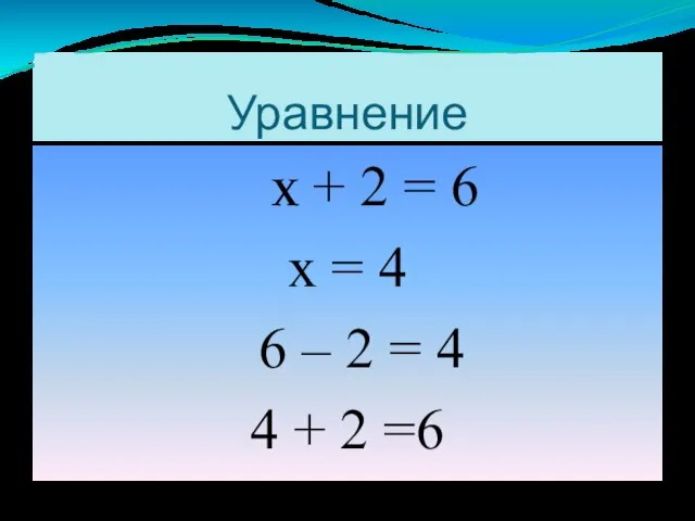 Уравнение х + 2 = 6 х = 4 6 – 2