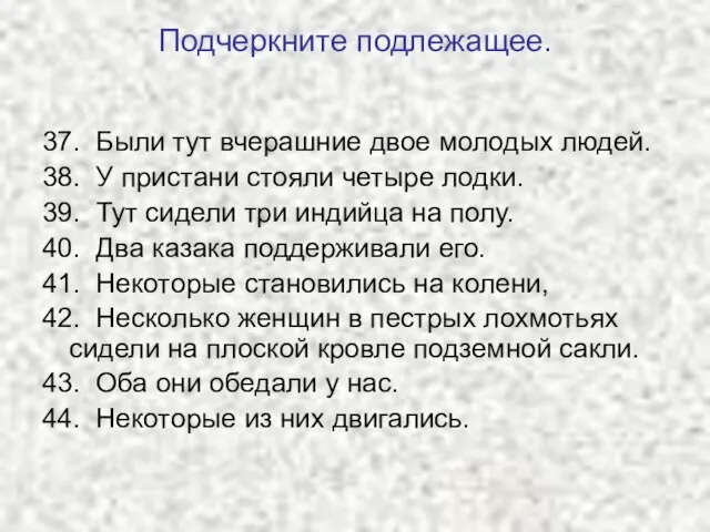 Подчеркните подлежащее. 37. Были тут вчерашние двое молодых людей. 38. У пристани