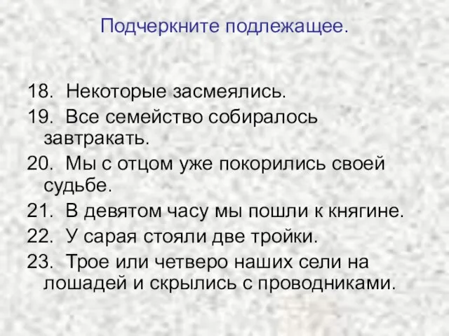 Подчеркните подлежащее. 18. Некоторые засмеялись. 19. Все семейство собиралось завтракать. 20. Мы