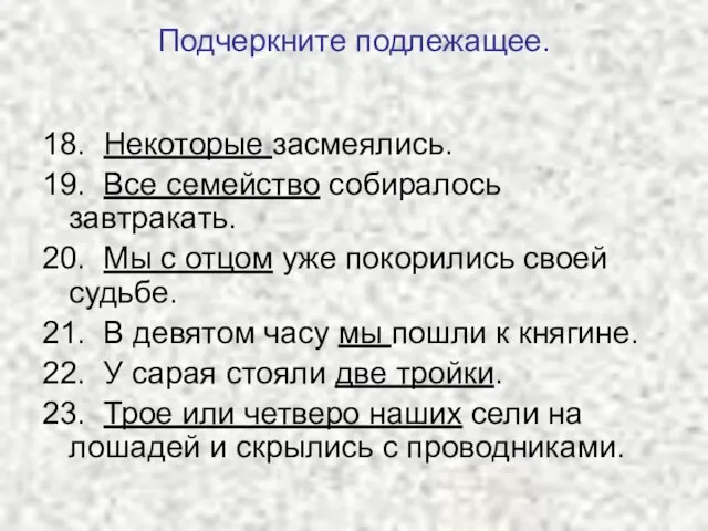 Подчеркните подлежащее. 18. Некоторые засмеялись. 19. Все семейство собиралось завтракать. 20. Мы