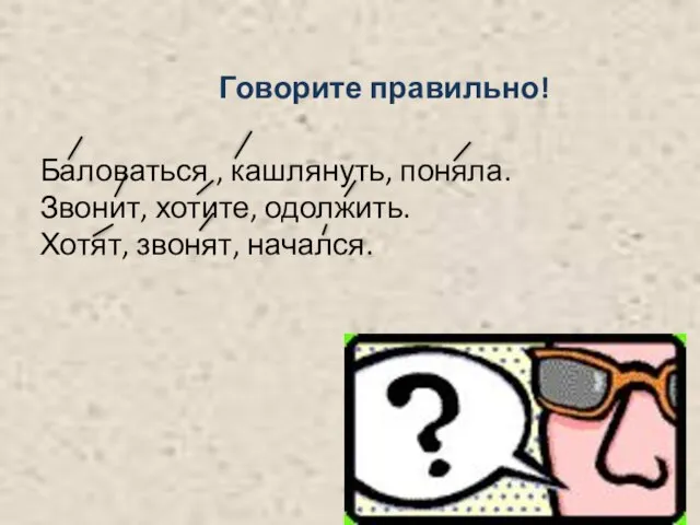 Говорите правильно! Баловаться , кашлянуть, поняла. Звонит, хотите, одолжить. Хотят, звонят, начался.