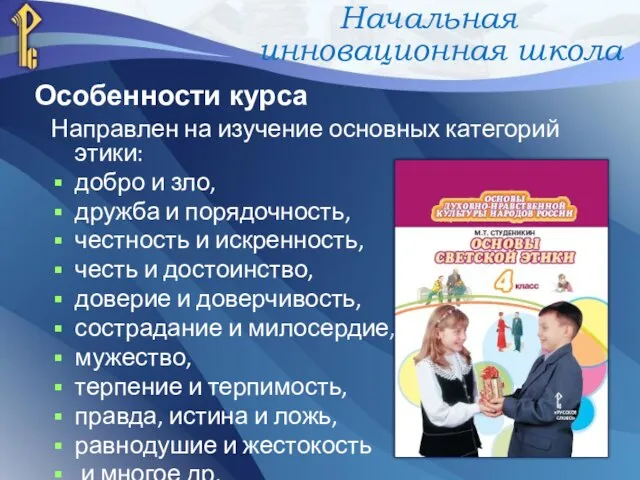 Направлен на изучение основных категорий этики: добро и зло, дружба и порядочность,