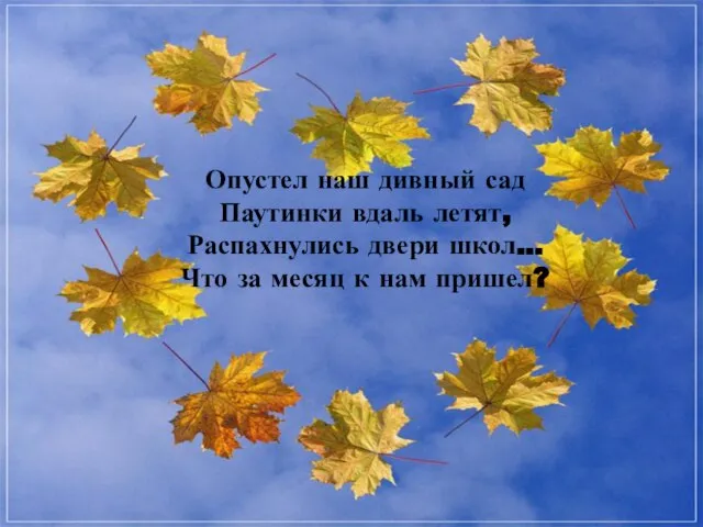 Опустел наш дивный сад Паутинки вдаль летят, Распахнулись двери школ… Что за месяц к нам пришел?