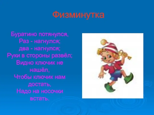 Физминутка Буратино потянулся, Раз - нагнулся; два - нагнулся; Руки в стороны