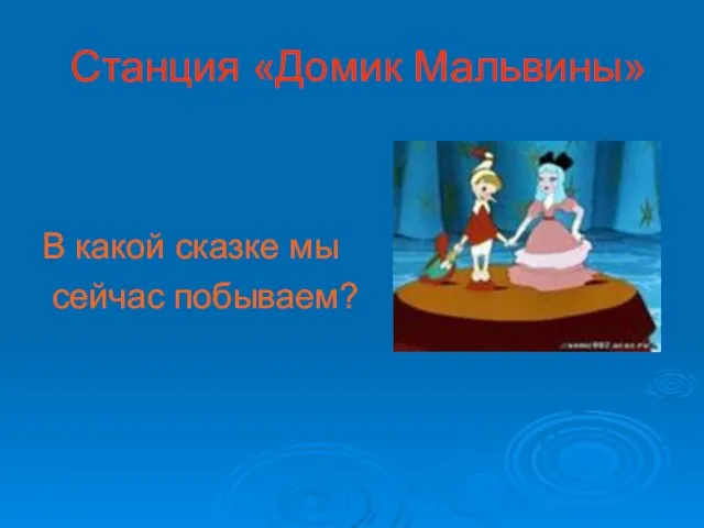 Станция «Домик Мальвины» В какой сказке мы сейчас побываем?