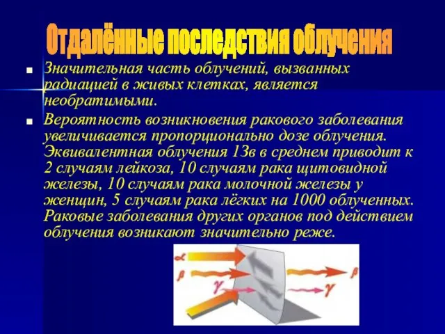 Значительная часть облучений, вызванных радиацией в живых клетках, является необратимыми. Вероятность возникновения