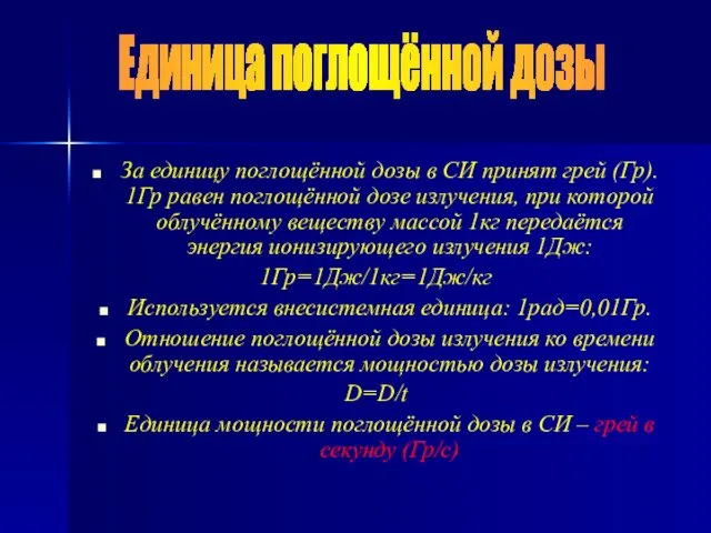 За единицу поглощённой дозы в СИ принят грей (Гр). 1Гр равен поглощённой