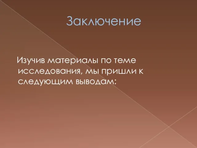 Заключение Изучив материалы по теме исследования, мы пришли к следующим выводам: