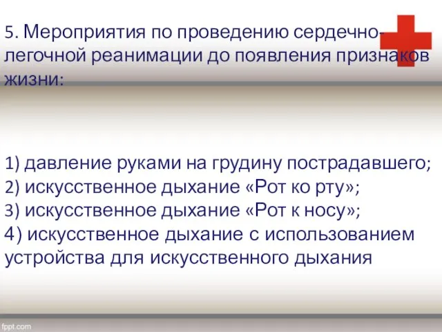 5. Мероприятия по проведению сердечно-легочной реанимации до появления признаков жизни: 1) давление