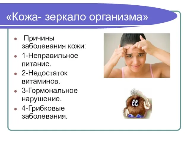 «Кожа- зеркало организма» Причины заболевания кожи: 1-Неправильное питание. 2-Недостаток витаминов. 3-Гормональное нарушение. 4-Грибковые заболевания.