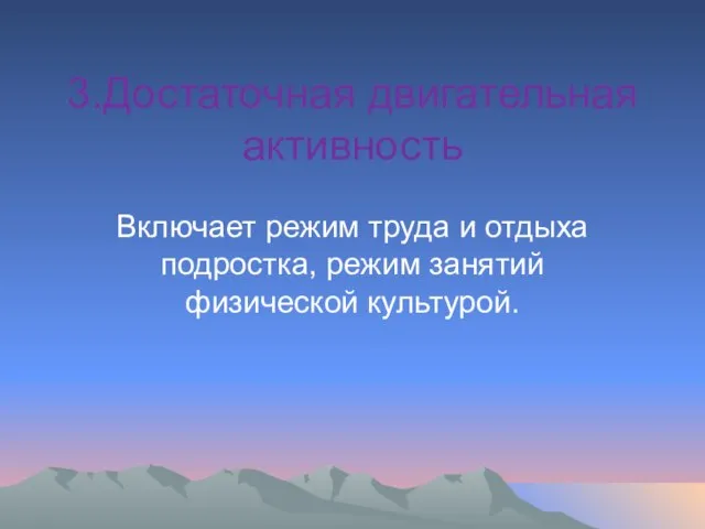 3.Достаточная двигательная активность Включает режим труда и отдыха подростка, режим занятий физической культурой.