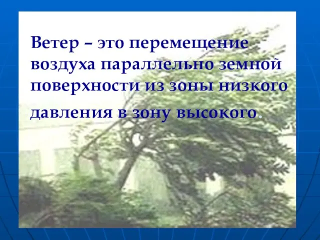 Ветер – это перемещение воздуха параллельно земной поверхности из зоны низкого давления в зону высокого.