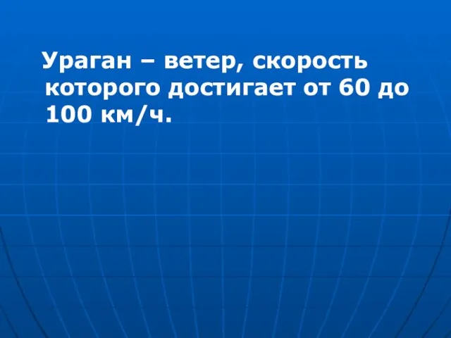 Ураган – ветер, скорость которого достигает от 60 до 100 км/ч.