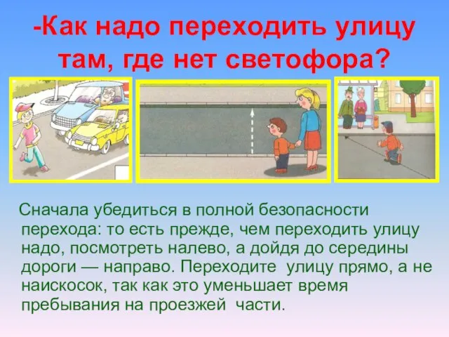 -Как надо переходить улицу там, где нет светофора? Сначала убедиться в полной