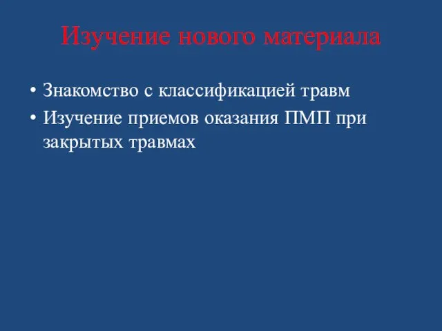 Изучение нового материала Знакомство с классификацией травм Изучение приемов оказания ПМП при закрытых травмах