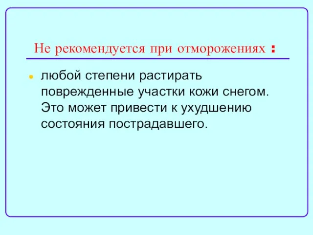 Не рекомендуется при отморожениях : любой степени растирать поврежденные участки кожи снегом.