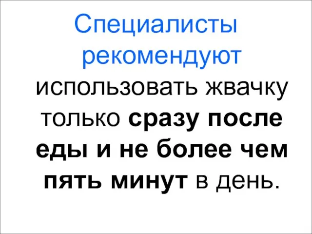 Специалисты рекомендуют использовать жвачку только сразу после еды и не более чем пять минут в день.