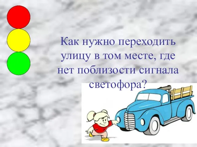 Как нужно переходить улицу в том месте, где нет поблизости сигнала светофора?