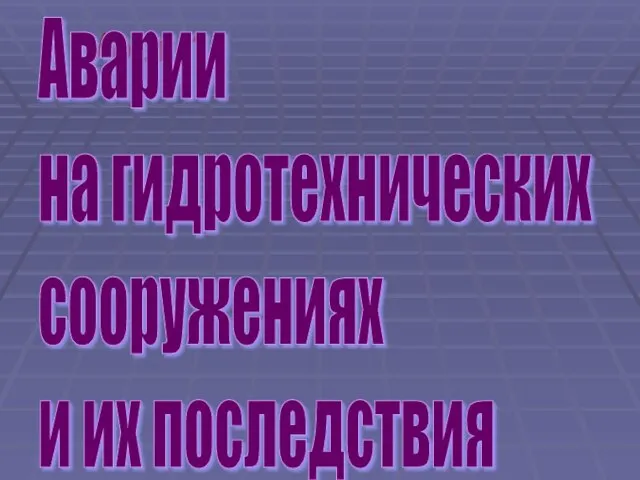 Урок 1 Аварии на гидротехнических сооружениях и их последствия