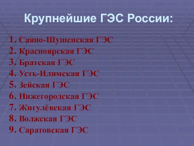 Крупнейшие ГЭС России: Саяно-Шушенская ГЭС Красноярская ГЭС Братская ГЭС Усть-Илимская ГЭС Зейская