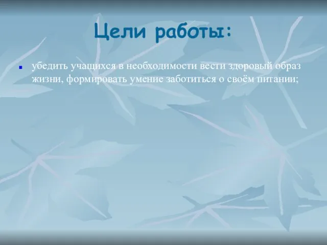 Цели работы: убедить учащихся в необходимости вести здоровый образ жизни, формировать умение заботиться о своём питании;