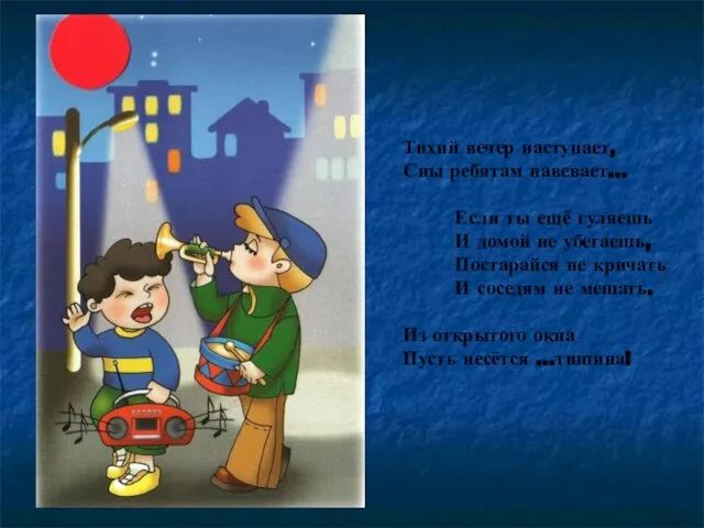 Тихий вечер наступает, Сны ребятам навевает… Если ты ещё гуляешь И домой