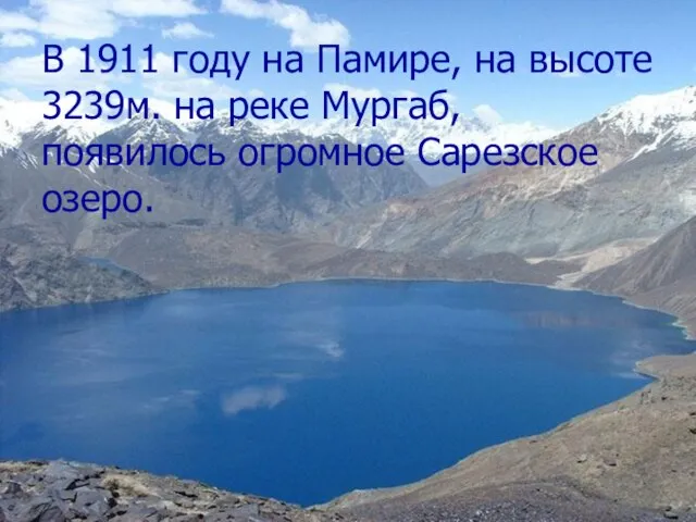 В 1911 году на Памире, на высоте 3239м. на реке Мургаб, появилось огромное Сарезское озеро.