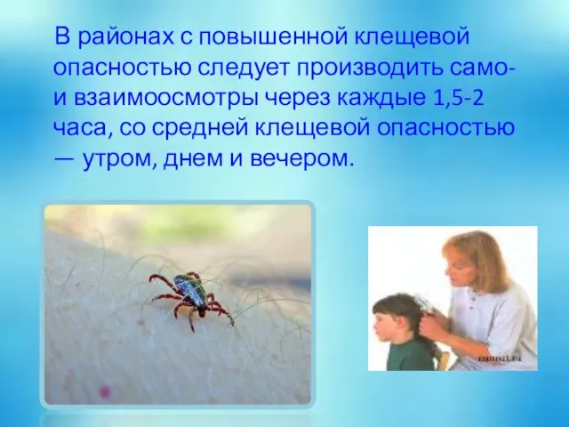 В районах с повышенной клещевой опасностью следует производить само- и взаимоосмотры через