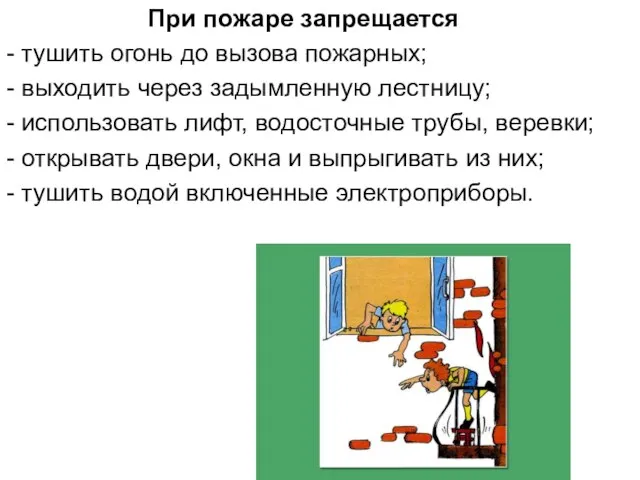 При пожаре запрещается - тушить огонь до вызова пожарных; - выходить через