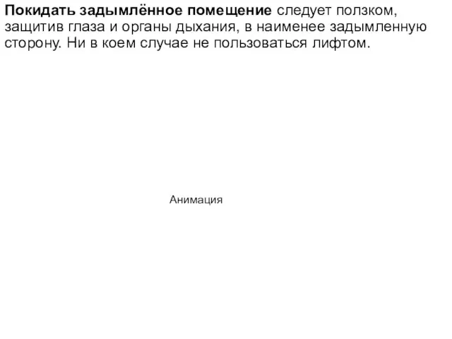 Покидать задымлённое помещение следует ползком, защитив глаза и органы дыхания, в наименее