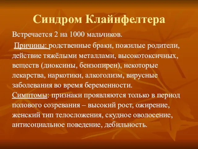 Синдром Клайнфелтера Встречается 2 на 1000 мальчиков. Причины: родственные браки, пожилые родители,