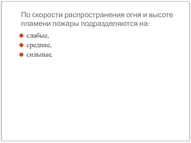 По скорости распространения огня и высоте пламени пожары подразделяются на: слабые, средние, сильные.