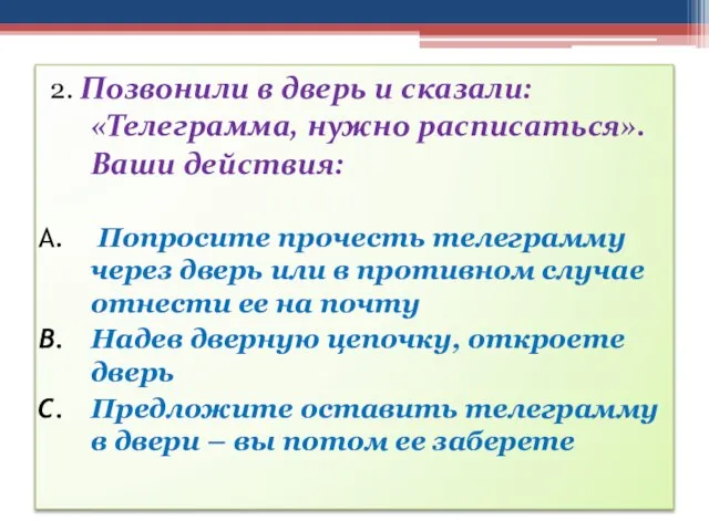 2. Позвонили в дверь и сказали: «Телеграмма, нужно расписаться». Ваши действия: Попросите