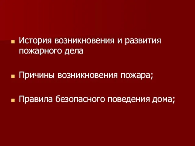 История возникновения и развития пожарного дела Причины возникновения пожара; Правила безопасного поведения дома;