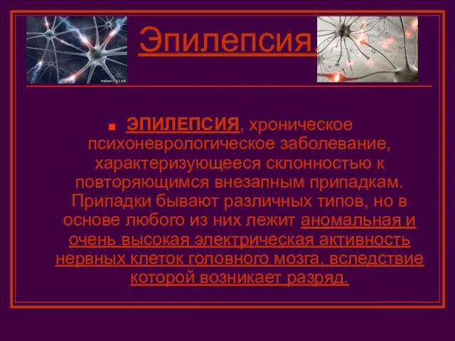 Эпилепсия. ЭПИЛЕПСИЯ, хроническое психоневрологическое заболевание, характеризующееся склонностью к повторяющимся внезапным припадкам. Припадки